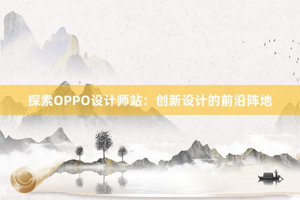 探索OPPO设计师站：创新设计的前沿阵地